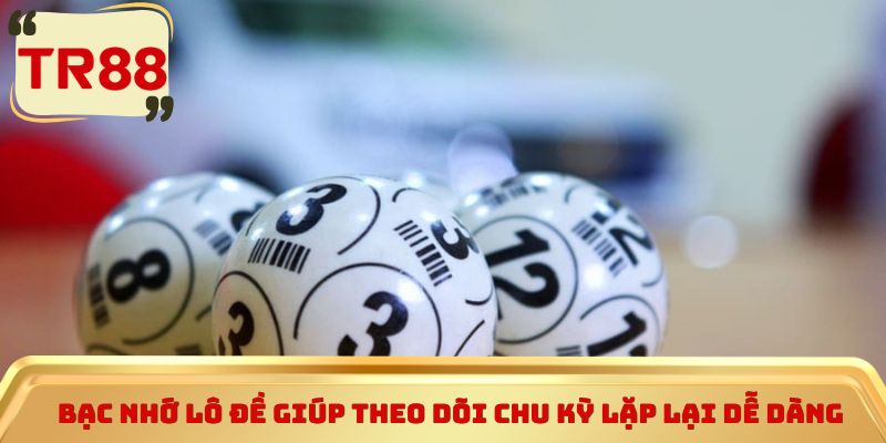 Bạc nhớ lô đề giúp theo dõi chu kỳ lặp lại dễ dàng