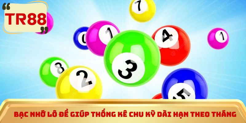Bạc nhớ lô đề giúp thống kê chu kỳ dài hạn theo tháng
