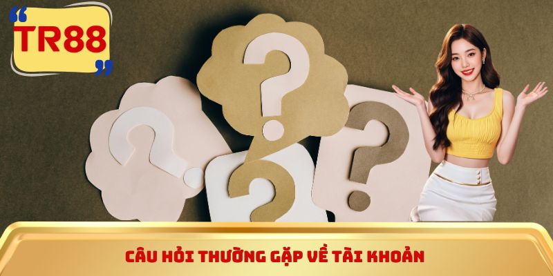 Câu hỏi thường gặp về tài khoản