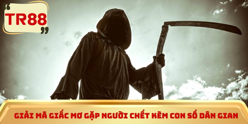 Giải mã giấc mơ gặp người chết kèm con số dân gian