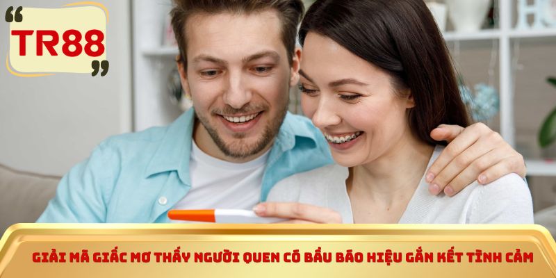 Giải mã giấc mơ thấy người quen có bầu báo hiệu gắn kết tình cảm