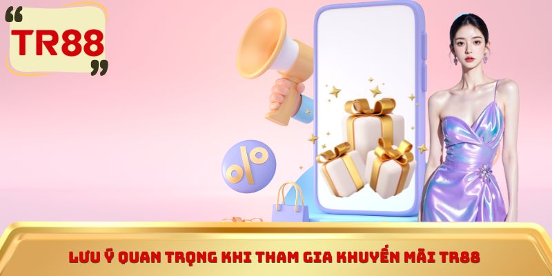 Lưu ý quan trọng khi tham gia khuyến mãi TR88