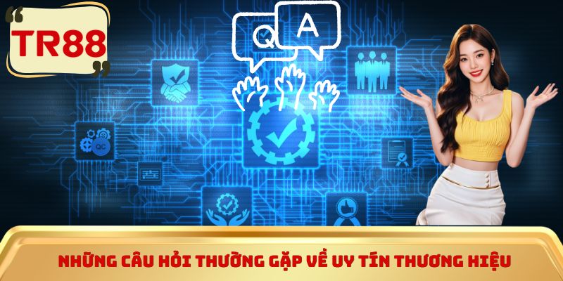 Những câu hỏi thường gặp về uy tín thương hiệu