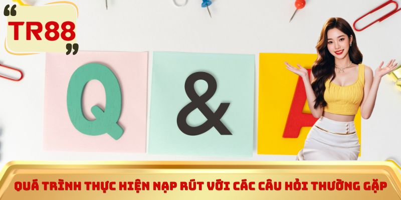 Quá trình thực hiện nạp rút với các câu hỏi thường gặp