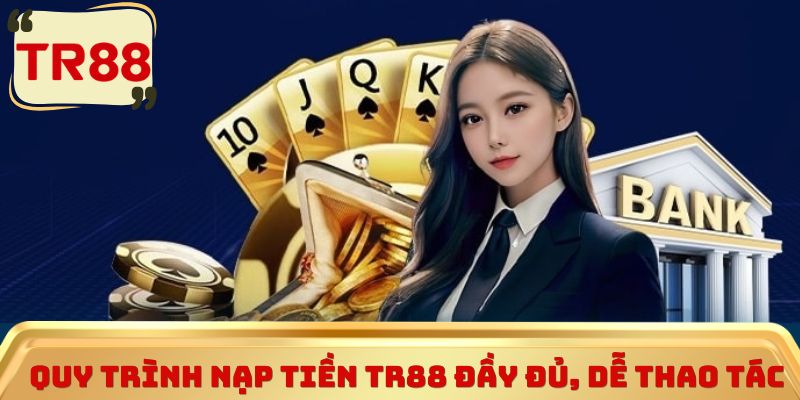 Quy trình Nạp tiền TR88 đầy đủ, dễ thao tác